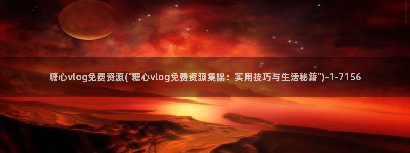 糖心vlog合欢:糖心vlog免费资源(