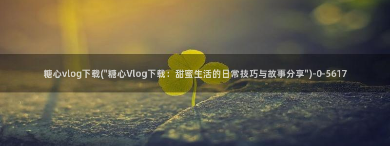 糖心鱼vlog:糖心vlog下载(\